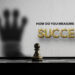 How Do You Measure and Define Success?